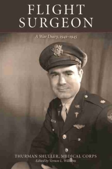 Flight Surgeon: A War Diary, 1941-1945 Thurman Shuller