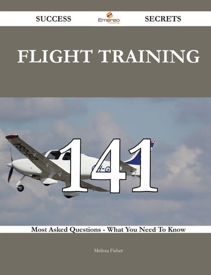 Flight training 141 Success Secrets - 141 Most Asked Questions On Flight training - What You Need To Know Fisher Melissa