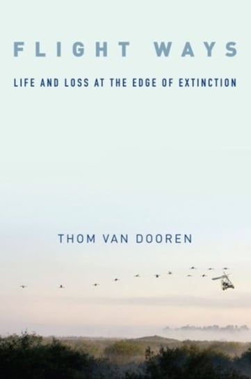 Flight Ways. Life and Loss at the Edge of Extinction van Dooren Thom
