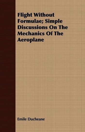Flight Without Formulae; Simple Discussions On The Mechanics Of The Aeroplane Ducheane Emile