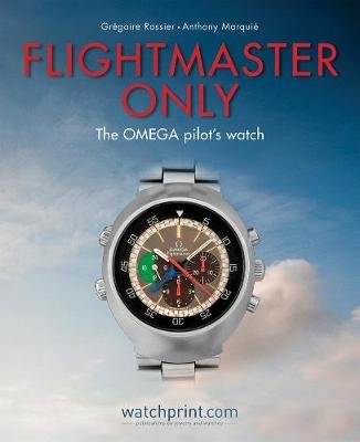 Flightmaster Only: The Omega Pilot's Watch Rossier Gregoire, Marquie Anthony