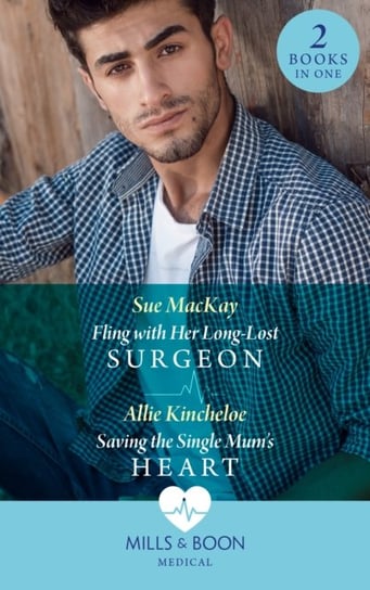 Fling With Her Long-Lost Surgeon / Saving The Single Mums Heart MacKay Sue, Allie Kincheloe