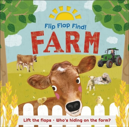 Flip Flap Find! Farm. Lift the flaps! Whos Hiding on the Farm? Opracowanie zbiorowe