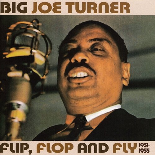 Flip, Flop And Fly 1951-1955 Big Joe Turner