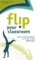 Flip Your Classroom: Reaching Every Student in Every Class Every Day Bergmann Jonathan, Sams Aaron