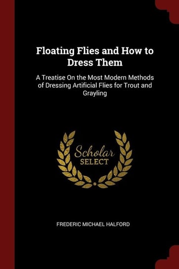 Floating Flies and How to Dress Them Halford Frederic Michael