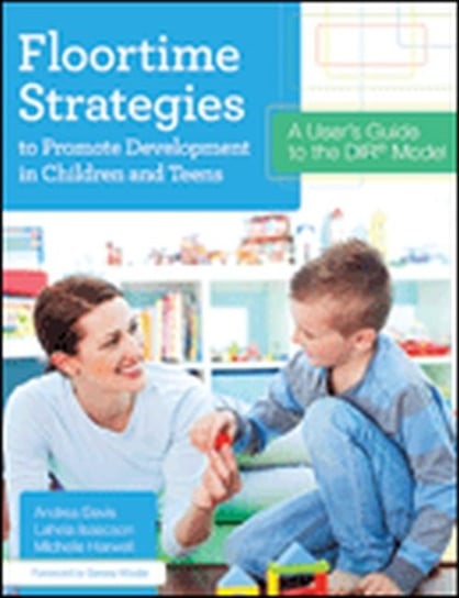 Floortime Strategies to Promote Development in Children and Teens: A User's Guide to the Dir(r) Model Davis Andrea, Harwell Michelle, Isaacson Lahela