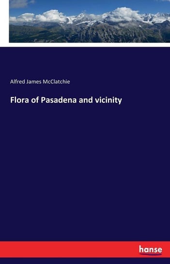 Flora of Pasadena and vicinity Mcclatchie Alfred James