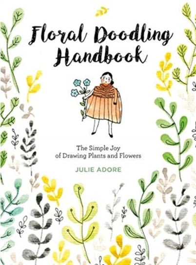 Floral Doodling Handbook: The Simple Joy of Drawing Plants and Flowers Julie Adore