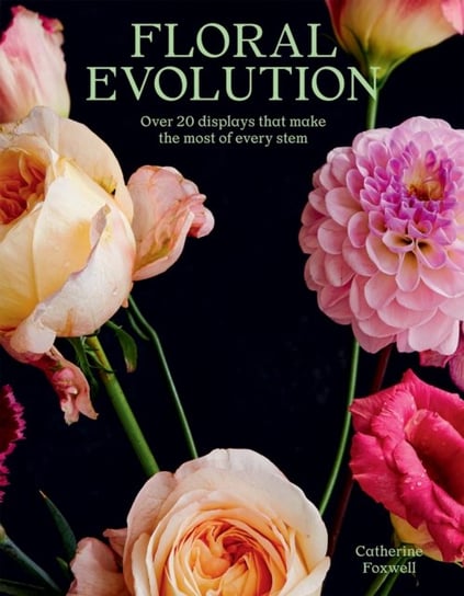 Floral Evolution: Over 20 Displays That Make the Most Of Every Stem Catherine Foxwell