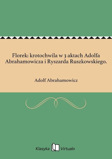 Florek: krotochwila w 3 aktach Adolfa Abrahamowicza i Ryszarda Ruszkowskiego. Abrahamowicz Adolf