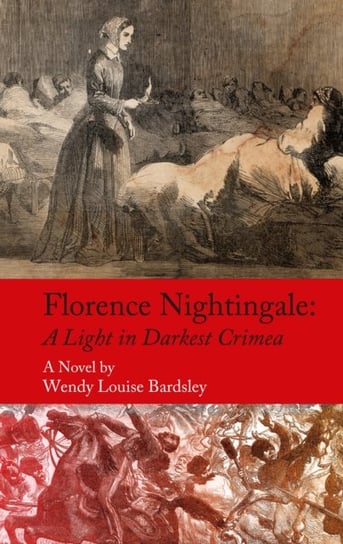 Florence Nightingale: A Light in Darkest Crimea - A Novel Wendy Louise Bardsley