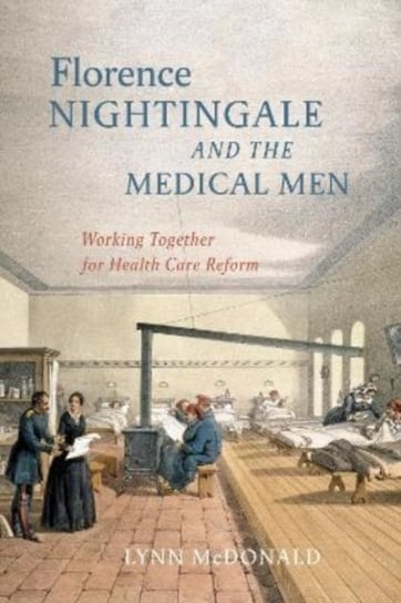 Florence Nightingale and the Medical Men. Working Together for Health Care Reform McDonald Lynn
