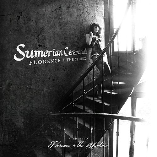 Florence + The Sphinx: Sumerian Ceremonials - A Tribute to Florence + The Machine Various Artists