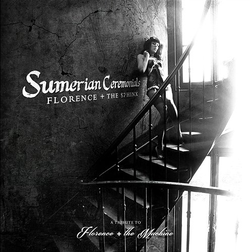 Florence + The Sphinx: Sumerian Ceremonials - A Tribute to Florence + The Machine Various Artists