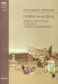 Florencja-muzeum. Miasto i jego sztuka w oczach polskich podróżników Wrześniak Małgorzata