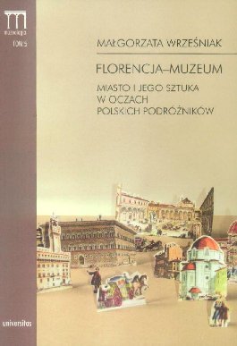 Florencja-muzeum. Miasto i jego sztuka w oczach polskich podróżników Wrześniak Małgorzata