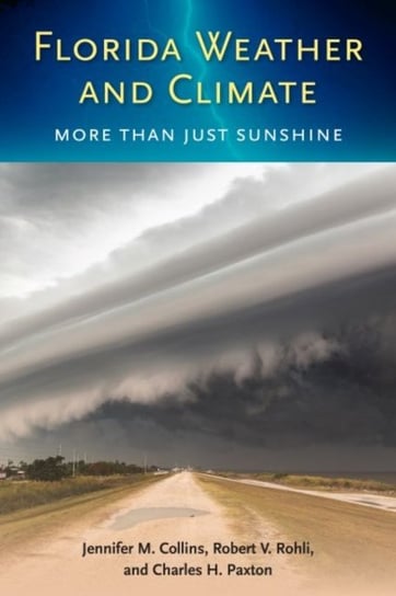 Florida Weather and Climate: More Than Just Sunshine Collins Jennifer M., Rohli Robert V., Paxton Charles H.