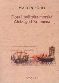 Flota i polityka morska Aleksego I Komnena Bohm Marcin