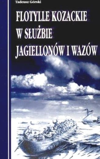 Flotylle Kozackie w Służbie Jagiellonów i Wazów Górski Tadeusz