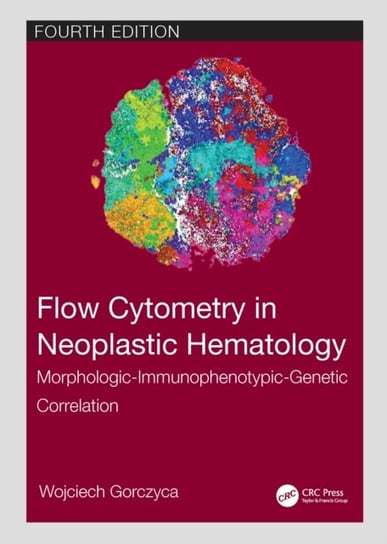Flow Cytometry in Neoplastic Hematology: Morphologic-Immunophenotypic-Genetic Correlation Opracowanie zbiorowe