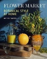 Flower Market: Botanical Style at Home Mason Michelle