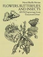 Flowers, Butterflies and Insects: All 154 Engravings from "Erucarum Ortus" Merian, Merian Maria Sibylla