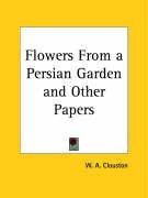 Flowers From a Persian Garden and Other Papers Clouston W. A.