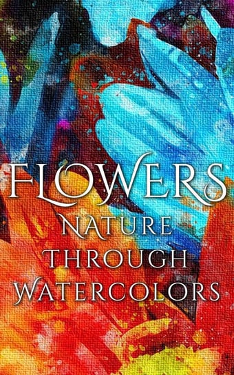 Flowers - Nature through Watercolors Martina Daniyal