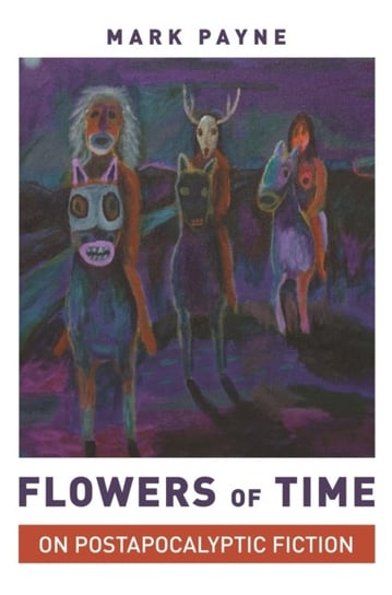 Flowers of Time: On Postapocalyptic Fiction Professor Mark Payne