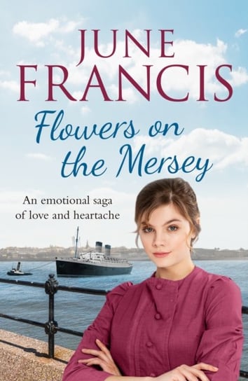 Flowers on the Mersey. An emotional saga of love and heartache Francis June