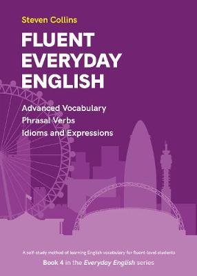 Fluent Everyday English: Book 4 in the Everyday English Advanced Vocabulary series Collins Steven