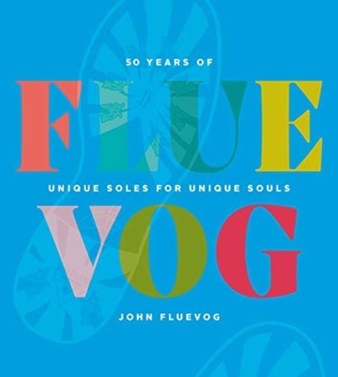 FLUEVOG: 50 Years of Unique Soles for Unique Souls John Fluevog