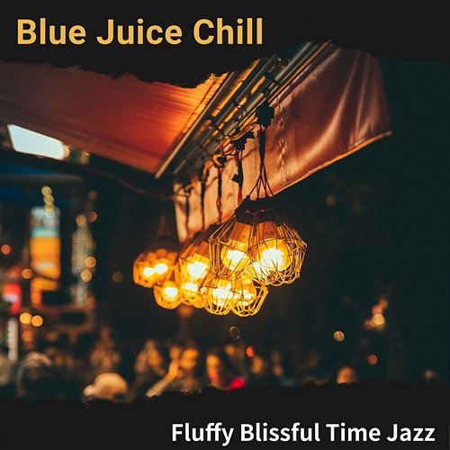 Fluffy Blissful Time Jazz Blue Juice Chill