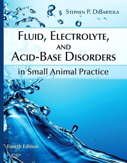 Fluid, Electrolyte, and Acid-Base Disorders in Small Animal Practice Dibartola Stephen P.