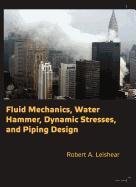 Fluid Mechanics, Water Hammer, Dynamic Stresses and Piping Design Leishear Robert Allan