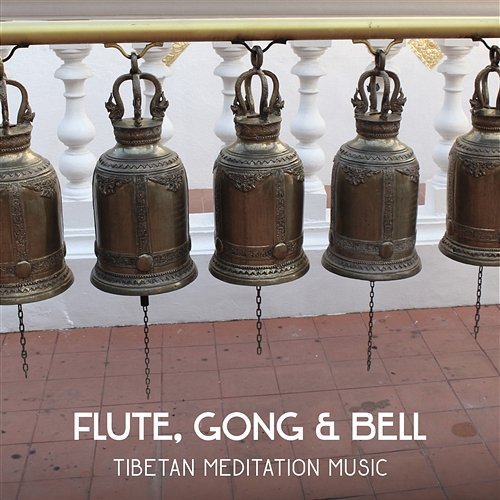 Flute, Gong & Bell – Tibetan Meditation Music, Chakra Balancing Relaxation, Reduce Anxiety, Crystal Bowls for Inner Peace, Kundalini Awakening Asian Tradition Universe