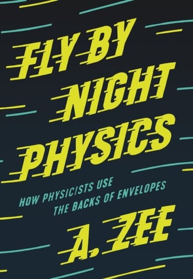 Fly by Night Physics. How Physicists Use the Backs of Envelopes Zee A.