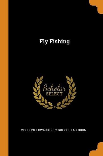 Fly Fishing Viscount Edward Grey Grey Of Fallodon