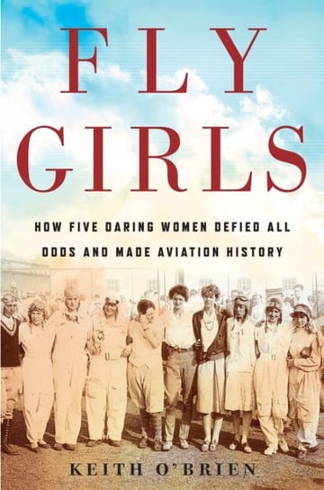Fly Girls How Five Daring Women Defied A O'brien Keith