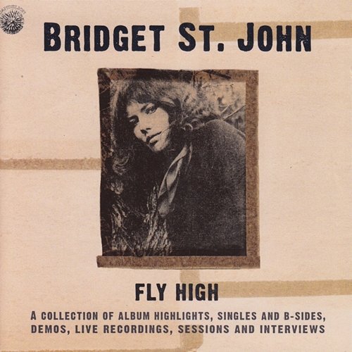 Fly High: A Collection of Album Highlights, Singles and B-Sides, Demos, Live Recordings and Interviews Bridget St. John