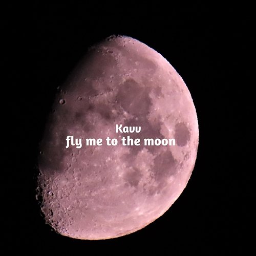 Fly Me to the Moon Kavv