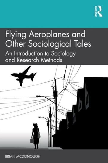 Flying Aeroplanes and Other Sociological Tales: An Introduction to Sociology and Research Methods Opracowanie zbiorowe
