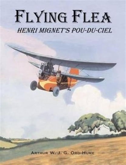 Flying Flea; Henri Mignet's Pou-du-Ciel Ord-Hume Arthur W. J. G.