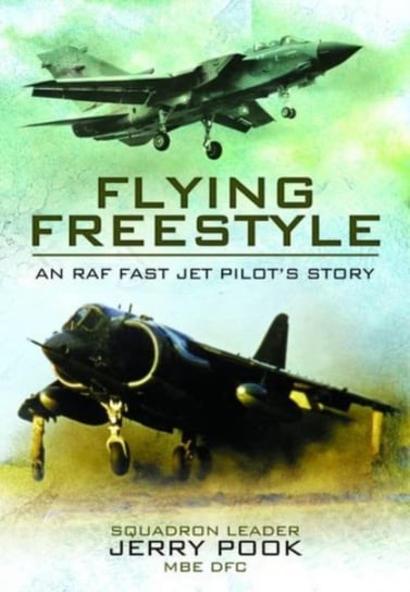 Flying Freestyle: An RAF Fast Jet Pilot's Story Squadron Leader Jerry Pook