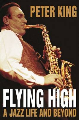 Flying High: A Jazz Life and Beyond King Peter