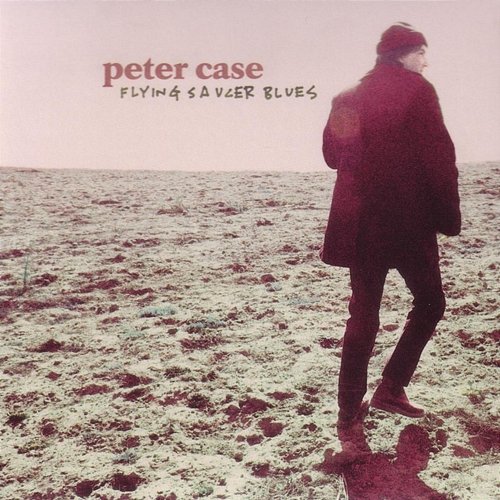 Flying Saucer Blues Peter Case