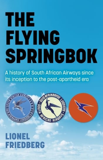 Flying Springbok, The - A history of South African Airways since its inception to the post-apartheid Lionel Friedberg