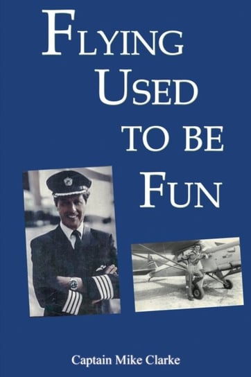 Flying Used to Be Fun Captain Mike Clarke