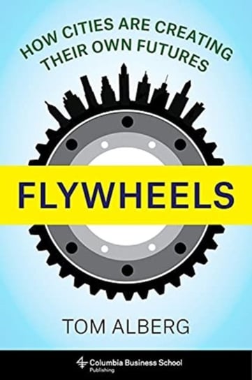 Flywheels: How Cities Are Creating Their Own Futures Tom Alberg